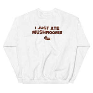 I Just Ate Mushrooms Sweatshirt