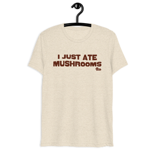 "I Just Ate Mushrooms" T-shirt